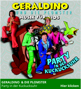 GERALDINO  & DIE PLOMSTER Party in der Kuckucksuhr                             Hier klicken